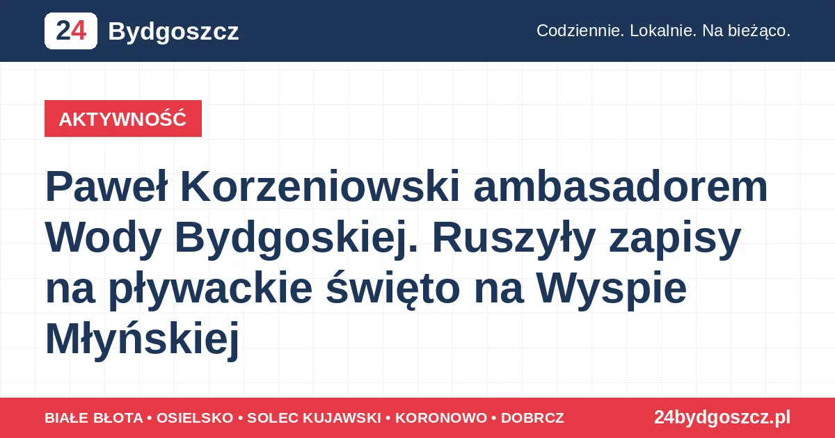 Paweł Korzeniowski ambasadorem Wody Bydgoskiej. Ruszyły zapisy na pływackie święto na Wyspie Młyńskiej